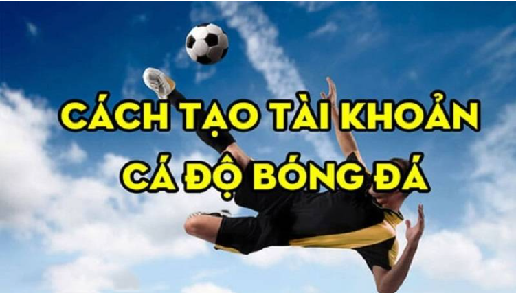 tạo tài khoản cá độ bóng đá